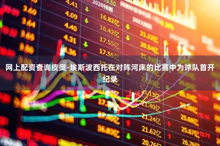 网上配资查询皮奥-埃斯波西托在对阵河床的比赛中为球队首开纪录