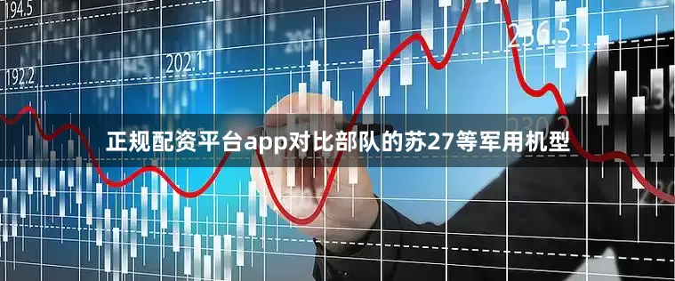 正规配资平台app对比部队的苏27等军用机型