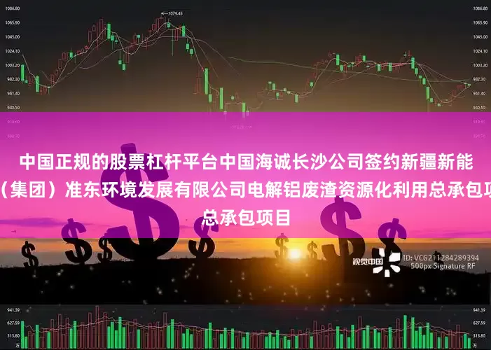 中国正规的股票杠杆平台中国海诚长沙公司签约新疆新能源（集团）准东环境发展有限公司电解铝废渣资源化利用总承包项目
