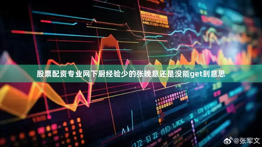 股票配资专业网下厨经验少的张晚意还是没能get到意思